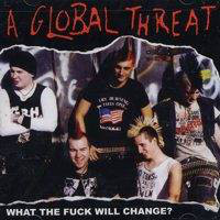 A Global Threat- What The Fuck Will Change